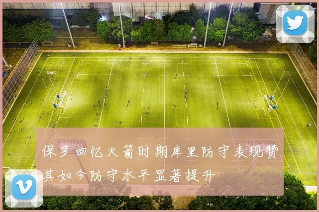 保罗回忆火箭时期库里防守表现赞其如今防守水平显著提升