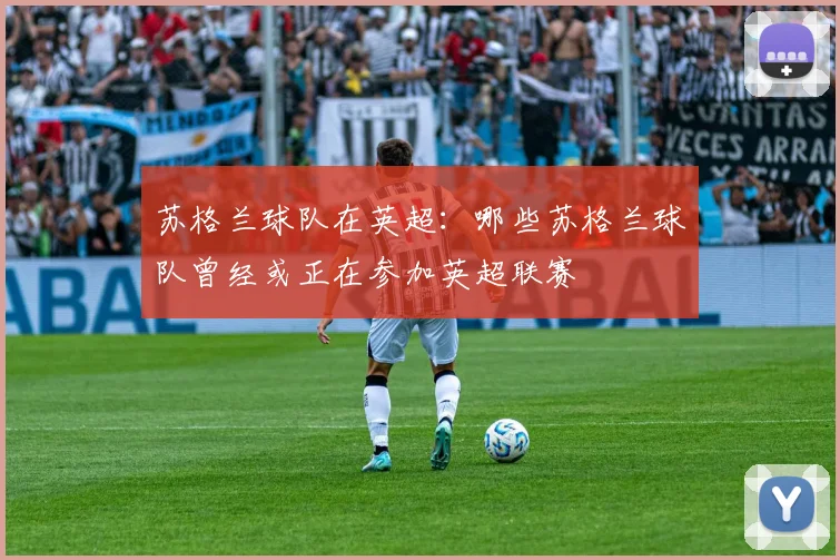苏格兰球队在英超：哪些苏格兰球队曾经或正在参加英超联赛