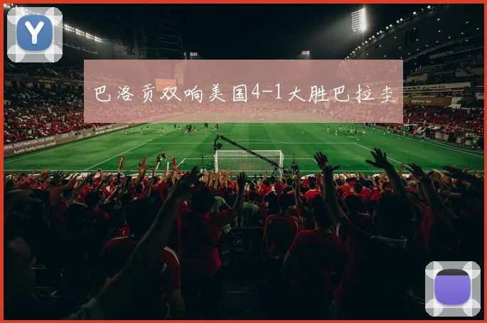 巴洛贡双响美国4-1大胜巴拉圭