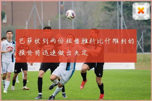 巴萨收到两份租借雅科比什维利的报价将迅速做出决定
