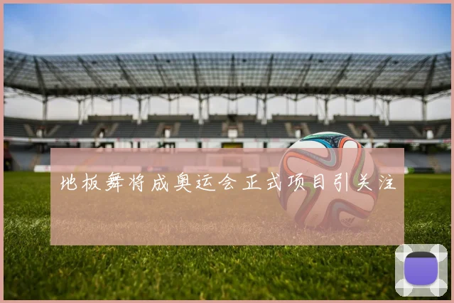 地板舞将成奥运会正式项目引关注